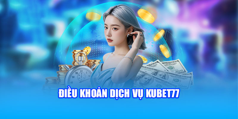 Các điều khoản dịch vụ Kubet77 cần nắm