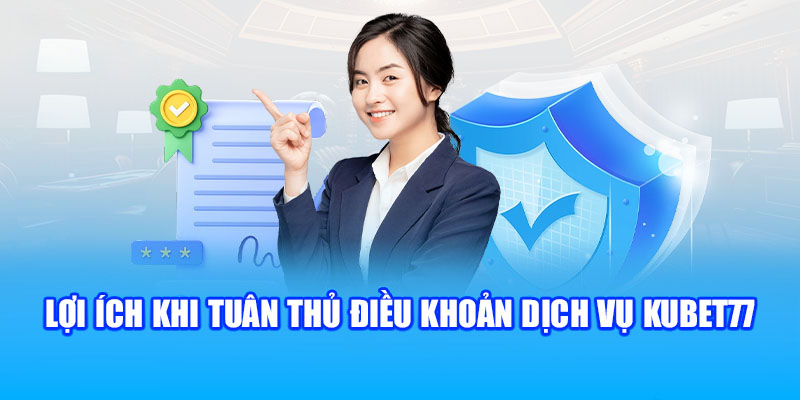 Lợi ích khi tuân thủ điều khoản dịch vụ Kubet77