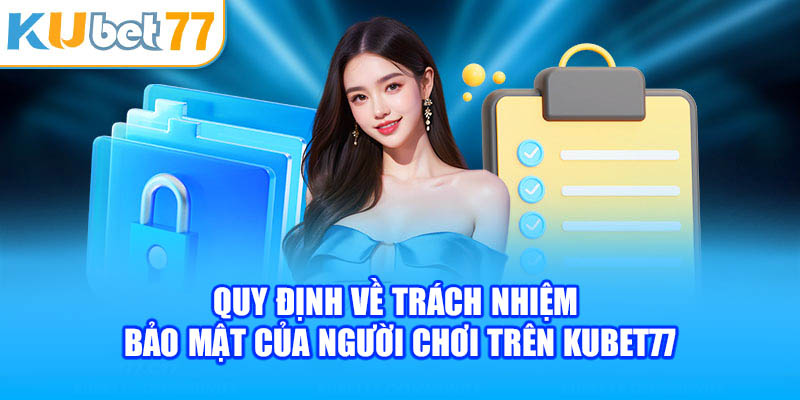 Quy định về trách nhiệm bảo mật của người chơi trên Kubet77