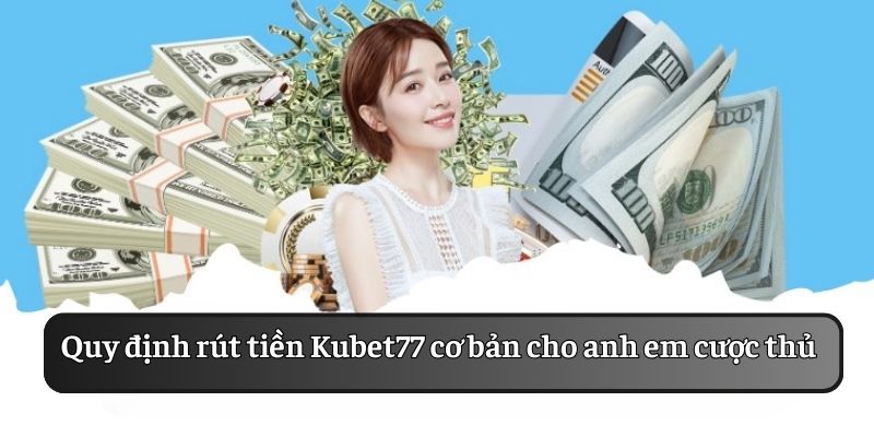 Giới hạn rút tiền Kubet77 tối đa mà cược thủ nên biết